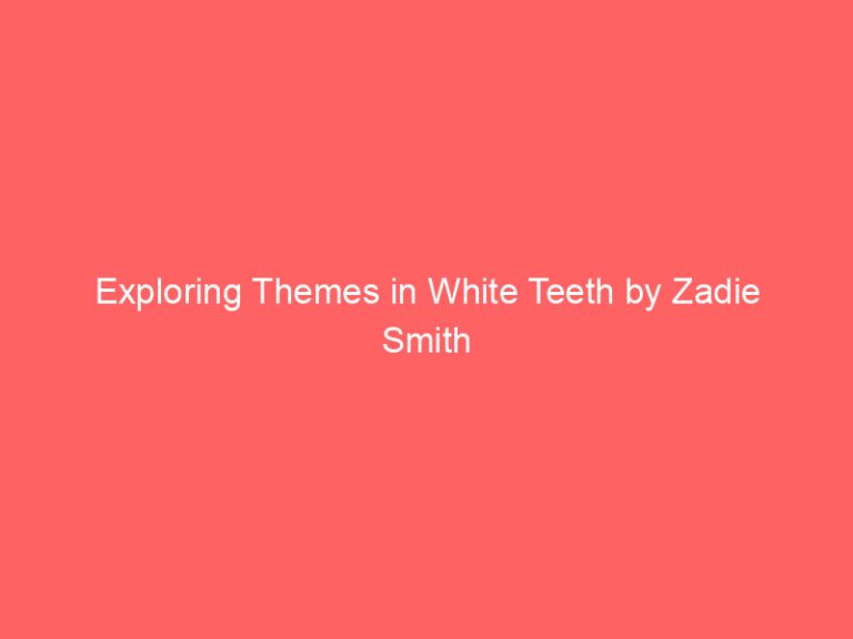 Exploring Themes in White Teeth by Zadie Smith