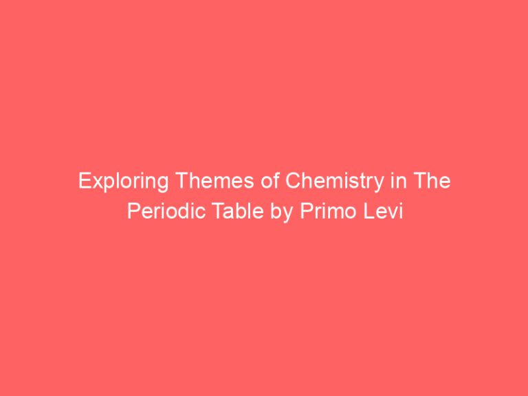 Exploring Themes of Chemistry in The Periodic Table by Primo Levi