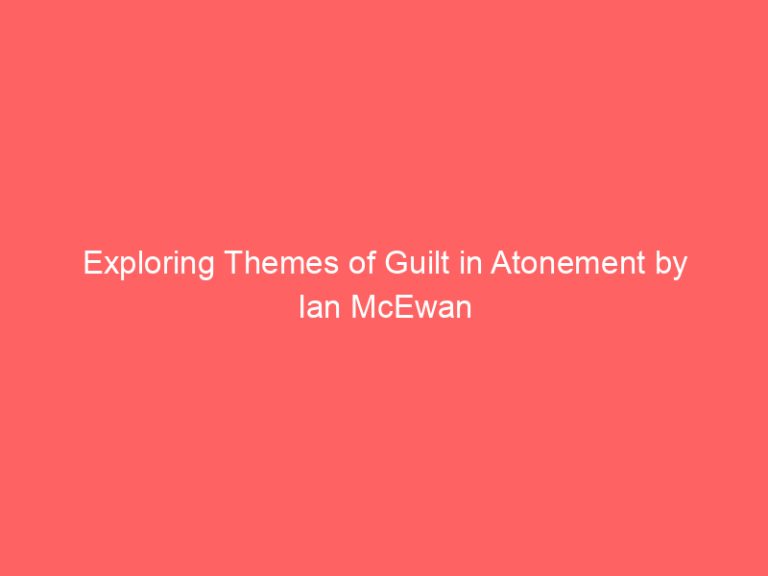 Exploring Themes of Guilt in Atonement by Ian McEwan