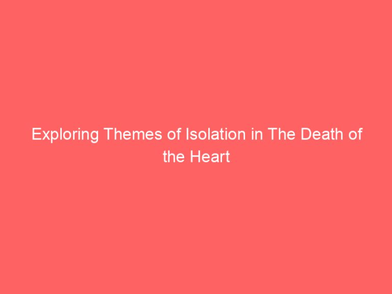 Exploring Themes of Isolation in The Death of the Heart
