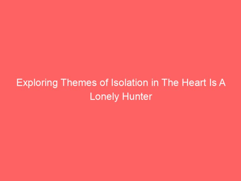 Exploring Themes of Isolation in The Heart Is A Lonely Hunter