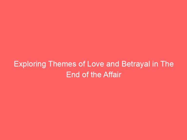 Exploring Themes of Love and Betrayal in The End of the Affair
