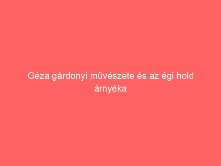 Géza gárdonyi művészete és az égi hold árnyéka