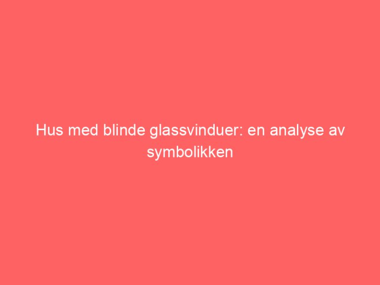 Hus med blinde glassvinduer: en analyse av symbolikken