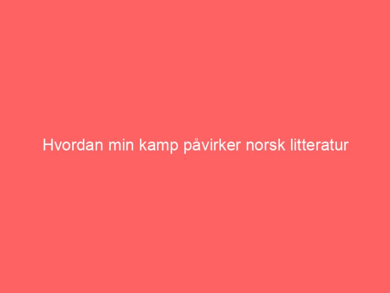 Hvordan min kamp påvirker norsk litteratur