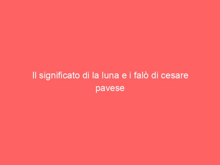 Il significato di la luna e i falò di cesare pavese