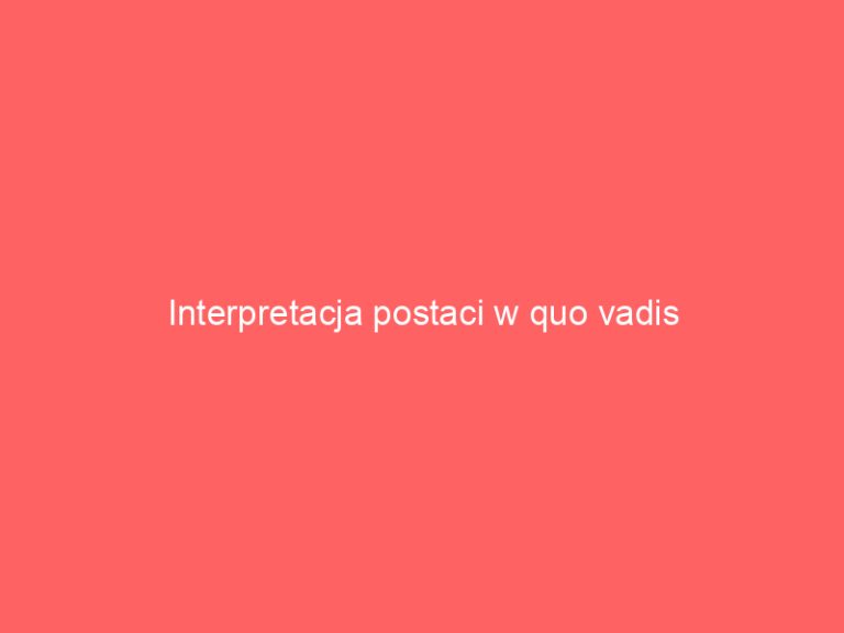 Interpretacja postaci w quo vadis