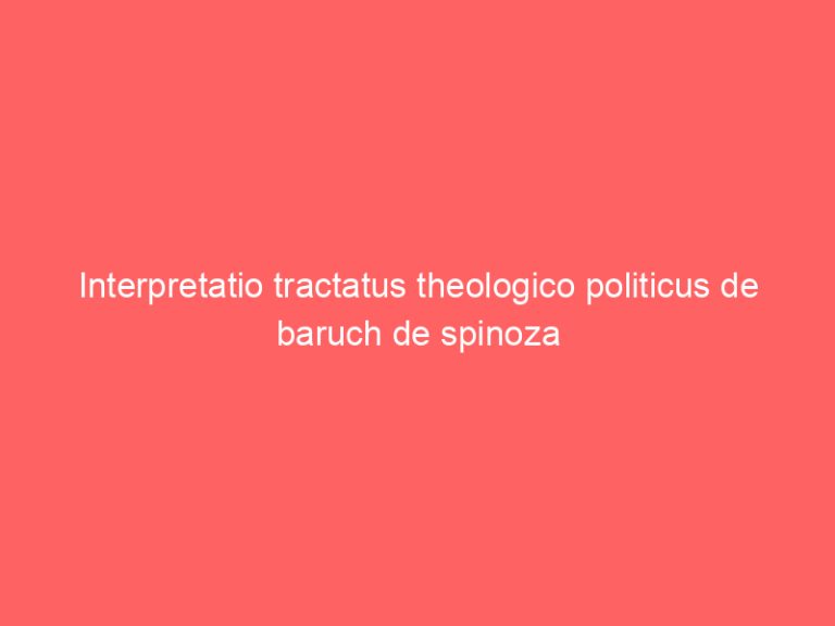 Interpretatio tractatus theologico politicus de baruch de spinoza