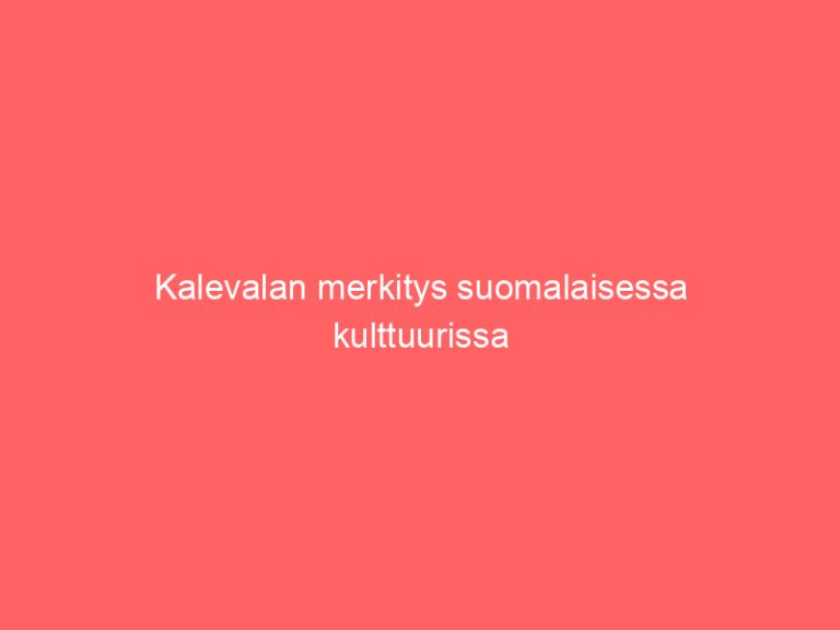 Kalevalan merkitys suomalaisessa kulttuurissa