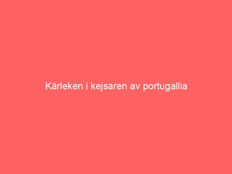 Kärleken i kejsaren av portugallia