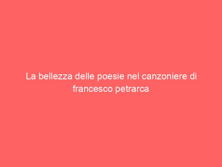 La bellezza delle poesie nel canzoniere di francesco petrarca