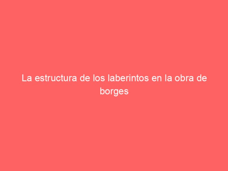 La estructura de los laberintos en la obra de borges