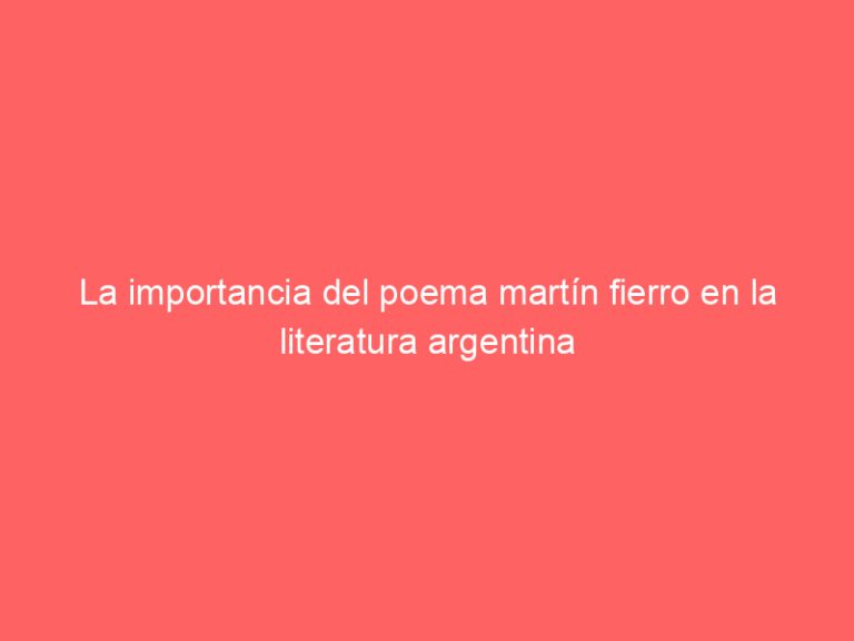 La importancia del poema martín fierro en la literatura argentina