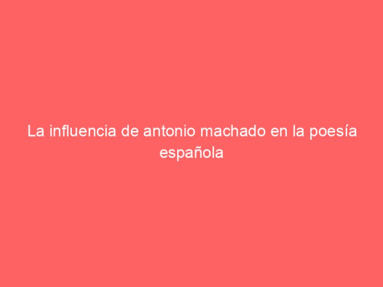 La influencia de antonio machado en la poesía española