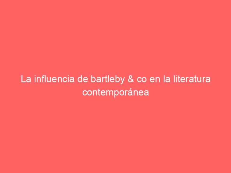 La influencia de bartleby & co en la literatura contemporánea