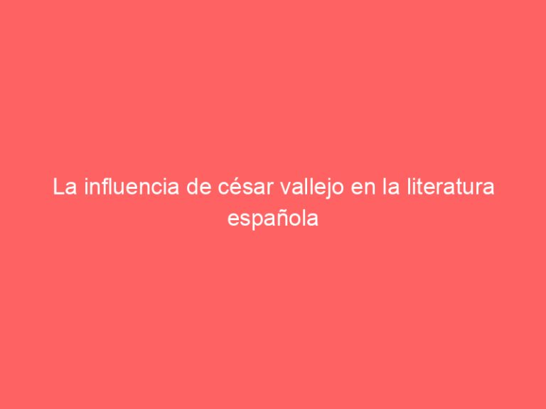 La influencia de césar vallejo en la literatura española