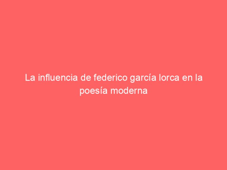La influencia de federico garcía lorca en la poesía moderna