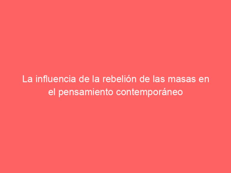 La influencia de la rebelión de las masas en el pensamiento contemporáneo