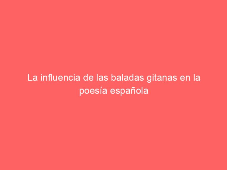 La influencia de las baladas gitanas en la poesía española
