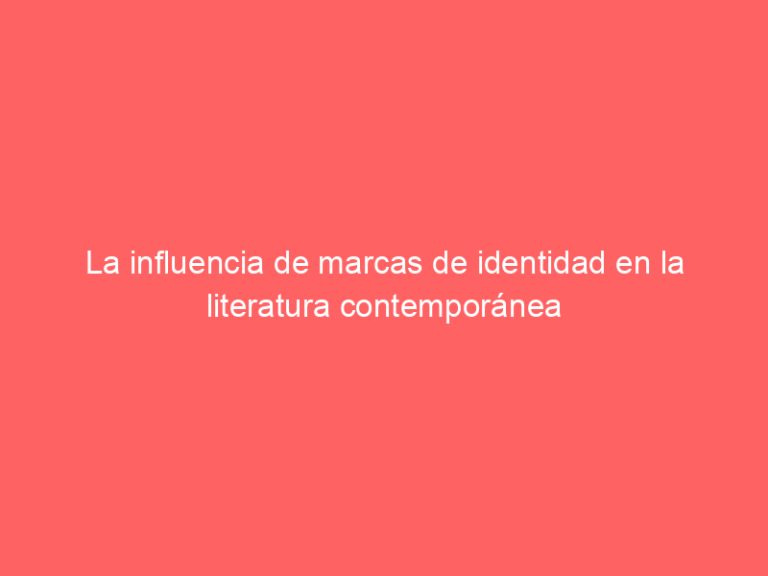 La influencia de marcas de identidad en la literatura contemporánea