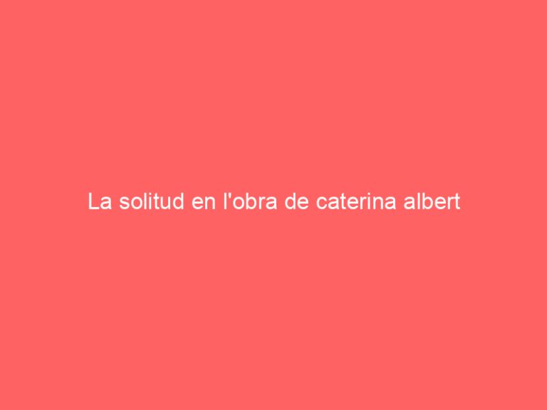 La solitud en l’obra de caterina albert
