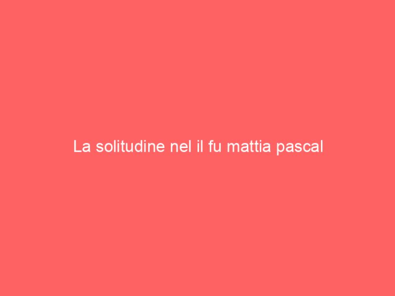 La solitudine nel il fu mattia pascal