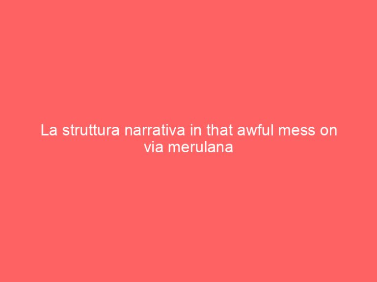 La struttura narrativa in that awful mess on via merulana