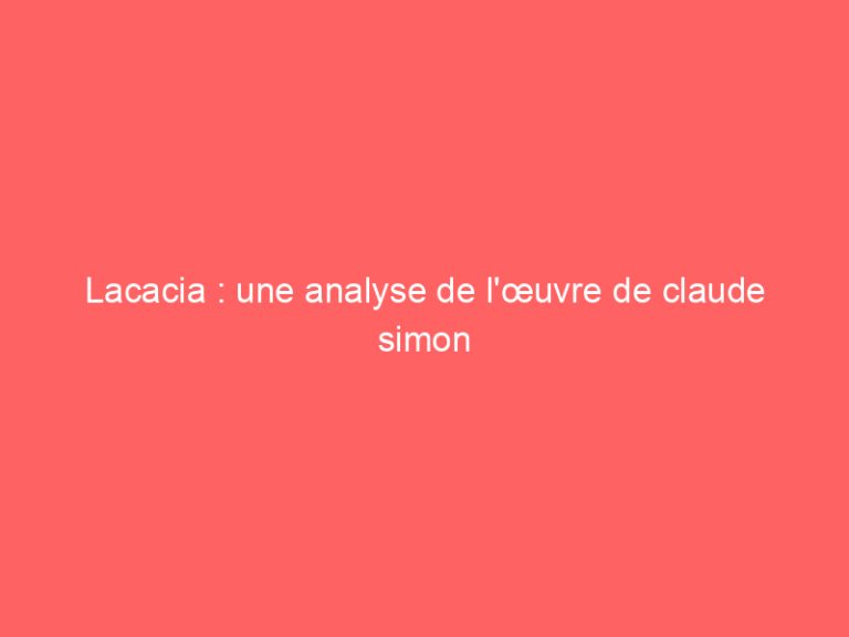 Lacacia : une analyse de l’œuvre de claude simon