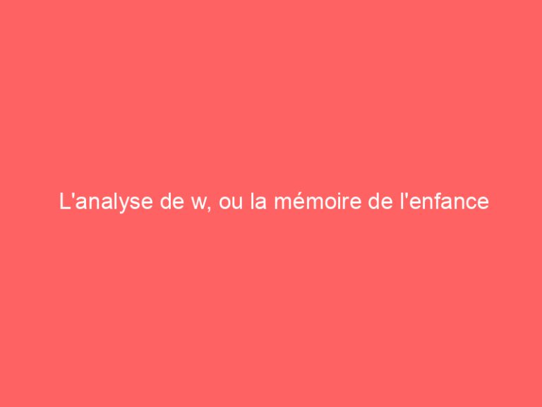 L’analyse de w, ou la mémoire de l’enfance