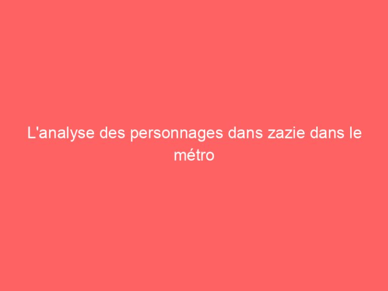 L’analyse des personnages dans zazie dans le métro