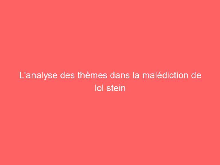 L’analyse des thèmes dans la malédiction de lol stein