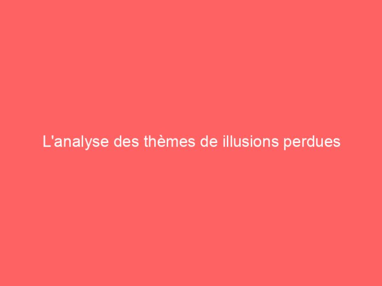 L’analyse des thèmes de illusions perdues