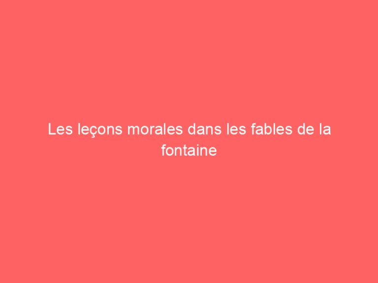 Les leçons morales dans les fables de la fontaine