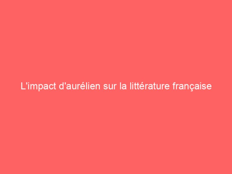 L’impact d’aurélien sur la littérature française