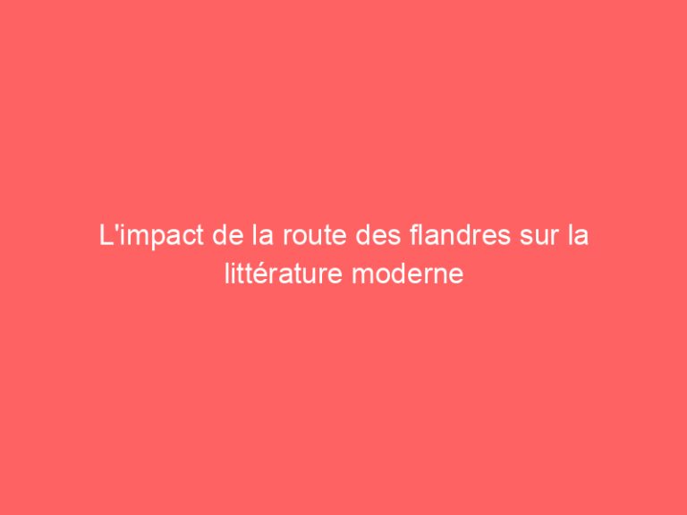 L’impact de la route des flandres sur la littérature moderne
