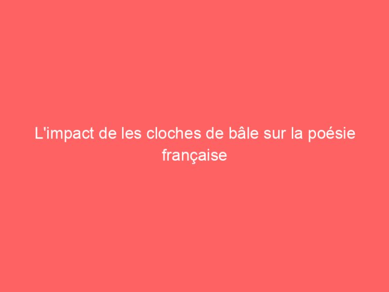 L’impact de les cloches de bâle sur la poésie française
