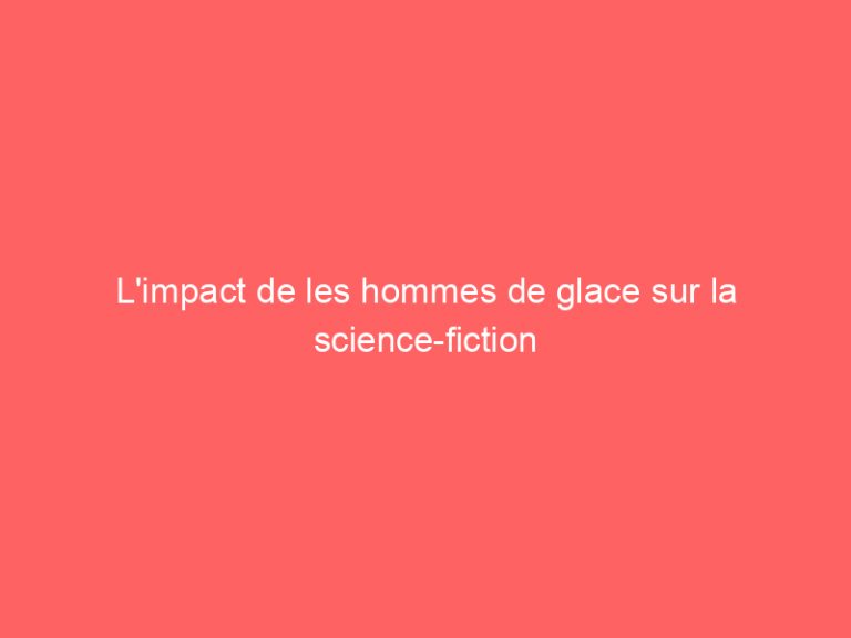 L’impact de les hommes de glace sur la science-fiction