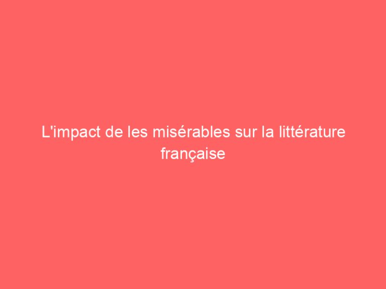 L’impact de les misérables sur la littérature française