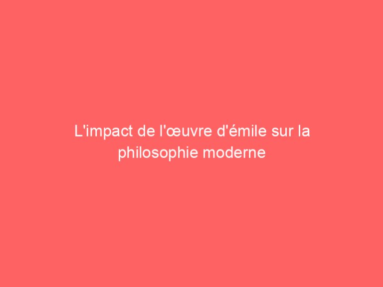 L’impact de l’œuvre d’émile sur la philosophie moderne