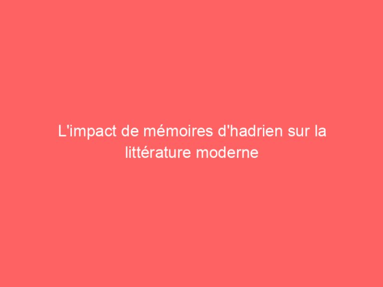 L’impact de mémoires d’hadrien sur la littérature moderne