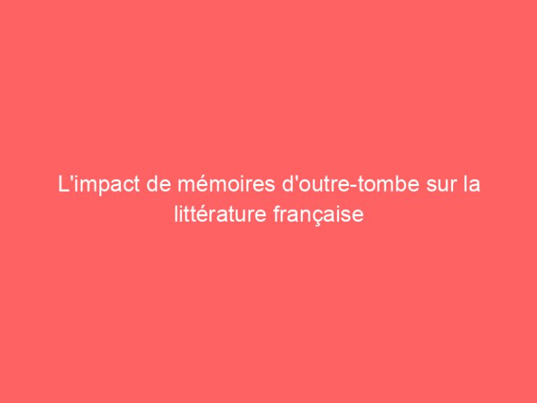 L’impact de mémoires d’outre-tombe sur la littérature française