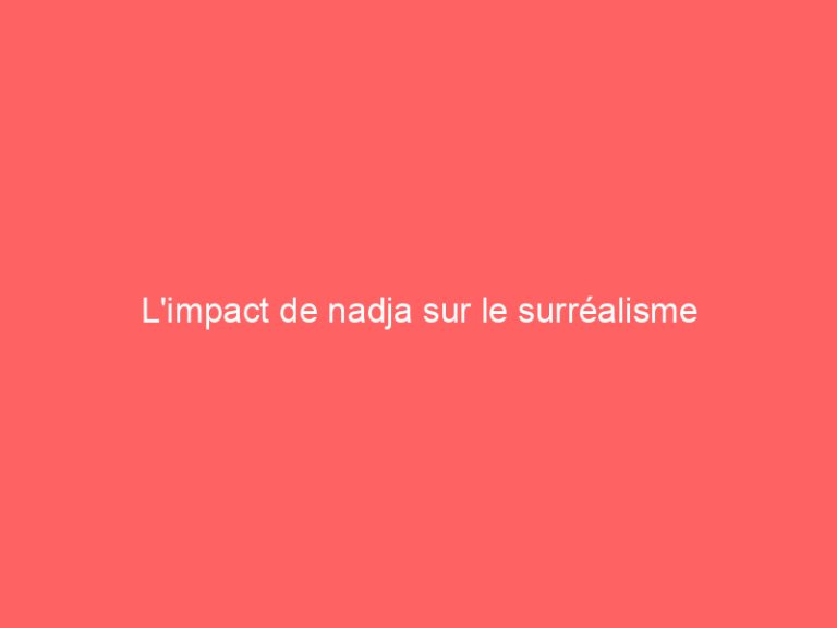 L’impact de nadja sur le surréalisme