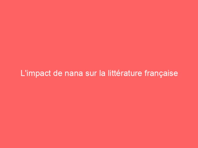 L’impact de nana sur la littérature française