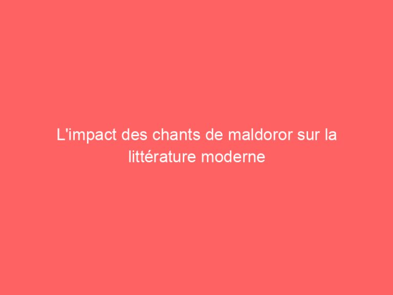L’impact des chants de maldoror sur la littérature moderne