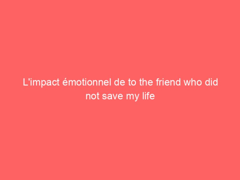 L’impact émotionnel de to the friend who did not save my life
