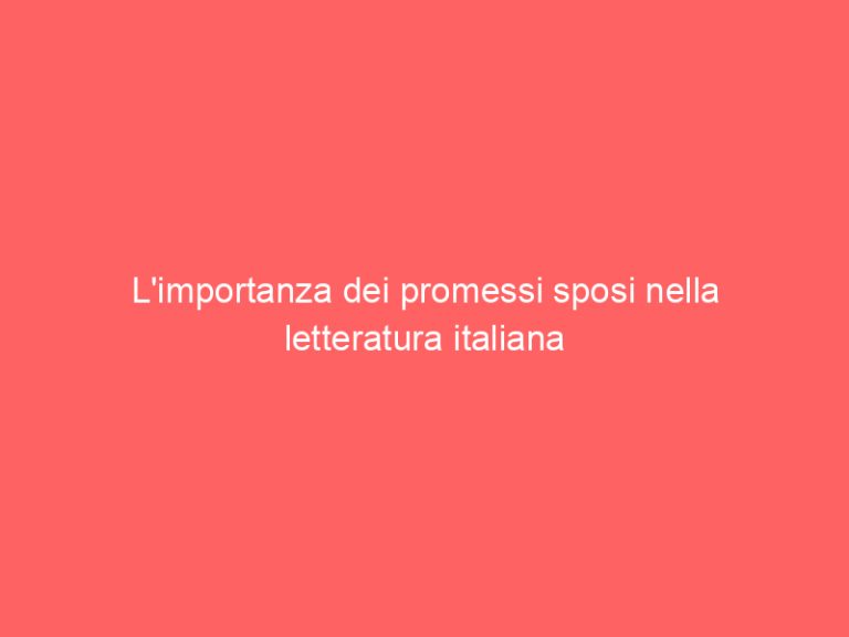 L’importanza dei promessi sposi nella letteratura italiana