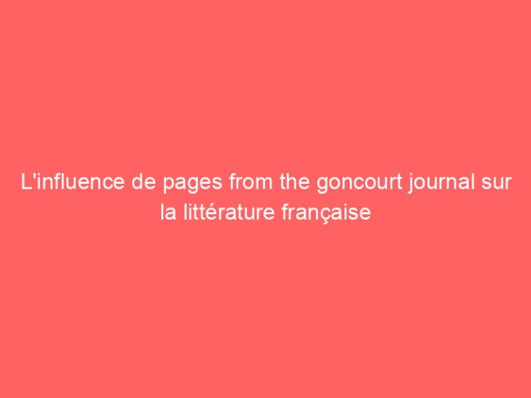 L’influence de pages from the goncourt journal sur la littérature française