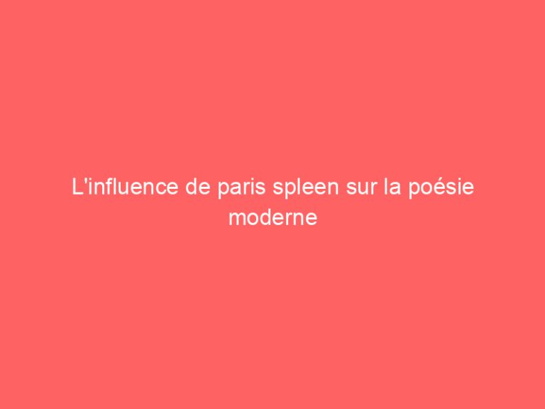 L’influence de paris spleen sur la poésie moderne