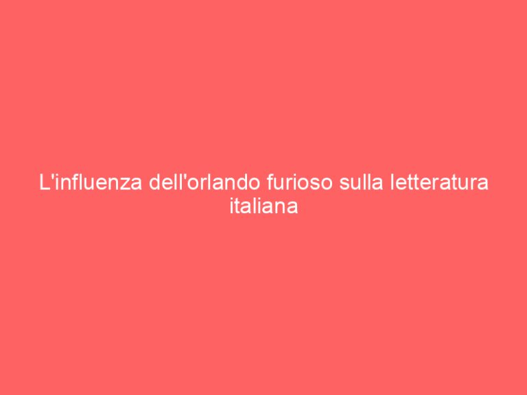 L’influenza dell’orlando furioso sulla letteratura italiana