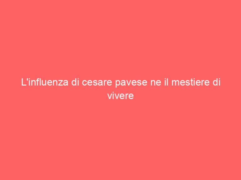 L’influenza di cesare pavese ne il mestiere di vivere